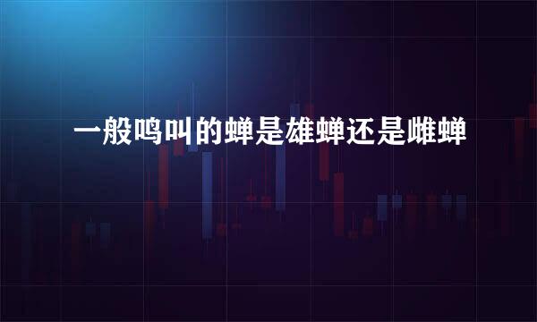 一般鸣叫的蝉是雄蝉还是雌蝉