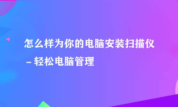 怎么样为你的电脑安装扫描仪－轻松电脑管理