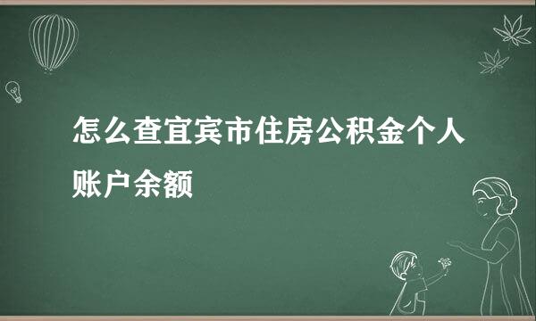 怎么查宜宾市住房公积金个人账户余额