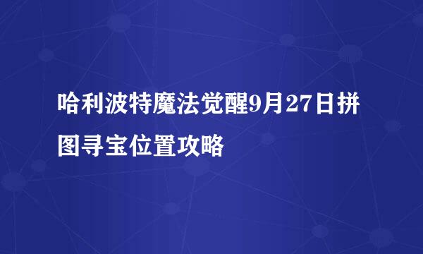 哈利波特魔法觉醒9月27日拼图寻宝位置攻略