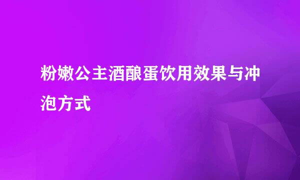 粉嫩公主酒酿蛋饮用效果与冲泡方式