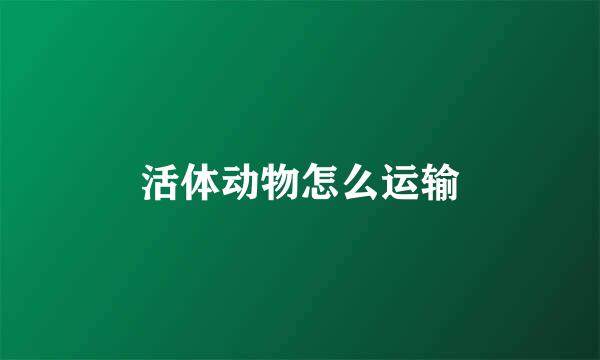 活体动物怎么运输