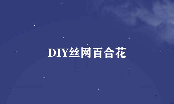 DIY丝网百合花