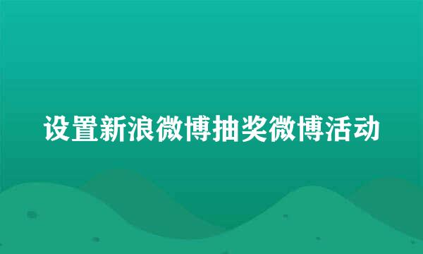 设置新浪微博抽奖微博活动
