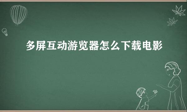 多屏互动游览器怎么下载电影