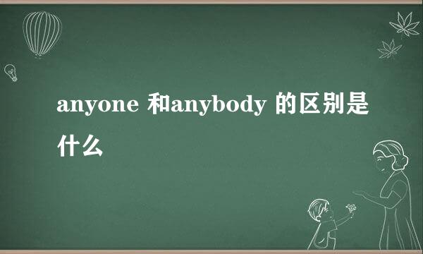 anyone 和anybody 的区别是什么
