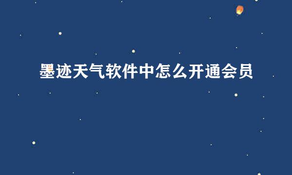 墨迹天气软件中怎么开通会员