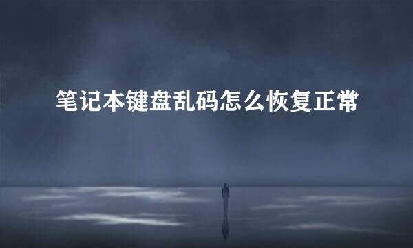 笔记本键盘乱码怎么恢复正常
