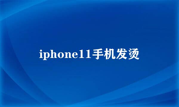 iphone11手机发烫