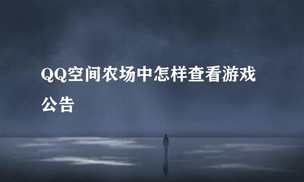 QQ空间农场中怎样查看游戏公告