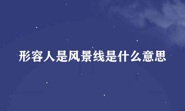 形容人是风景线是什么意思