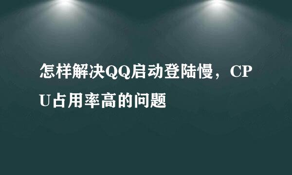 怎样解决QQ启动登陆慢，CPU占用率高的问题