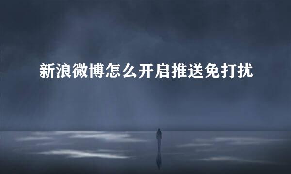 新浪微博怎么开启推送免打扰