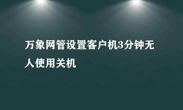 万象网管设置客户机3分钟无人使用关机
