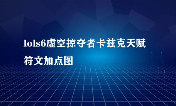 lols6虚空掠夺者卡兹克天赋符文加点图