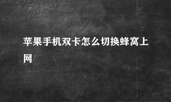 苹果手机双卡怎么切换蜂窝上网
