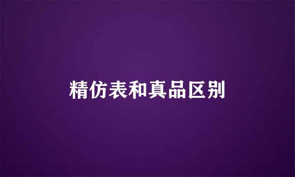 精仿表和真品区别