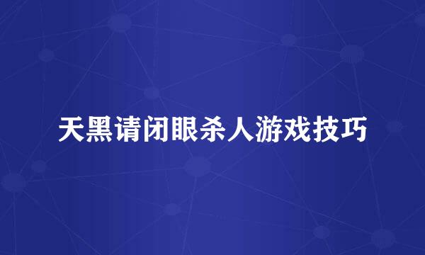 天黑请闭眼杀人游戏技巧