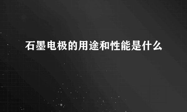 石墨电极的用途和性能是什么