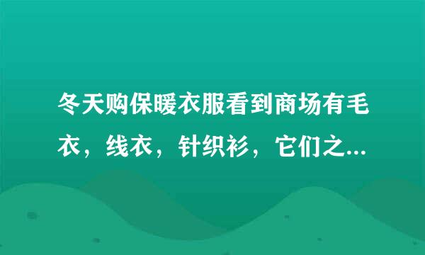 冬天购保暖衣服看到商场有毛衣，线衣，针织衫，它们之间有什么区别