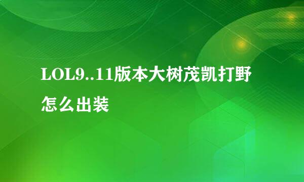 LOL9..11版本大树茂凯打野怎么出装