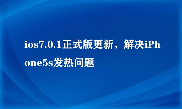 ios7.0.1正式版更新，解决iPhone5s发热问题
