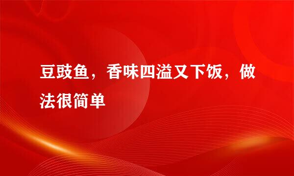 豆豉鱼，香味四溢又下饭，做法很简单