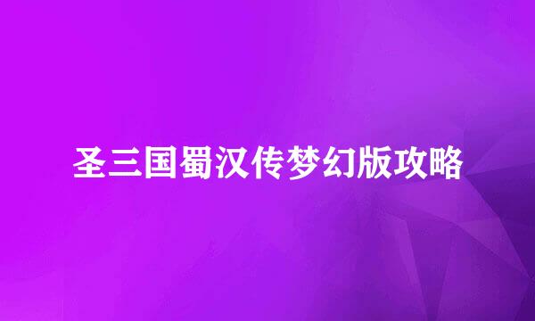 圣三国蜀汉传梦幻版攻略