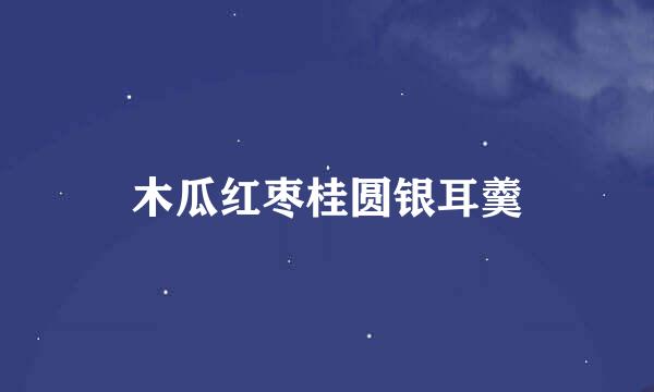 木瓜红枣桂圆银耳羹