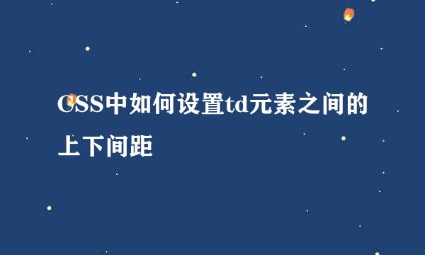 CSS中如何设置td元素之间的上下间距