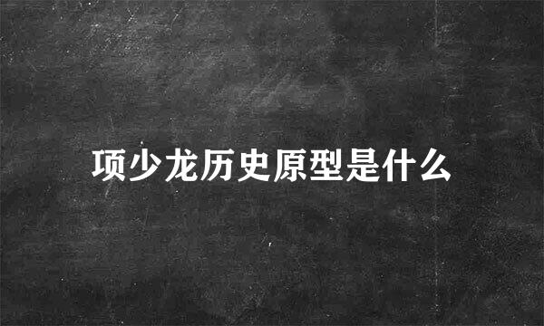 项少龙历史原型是什么