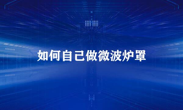 如何自己做微波炉罩
