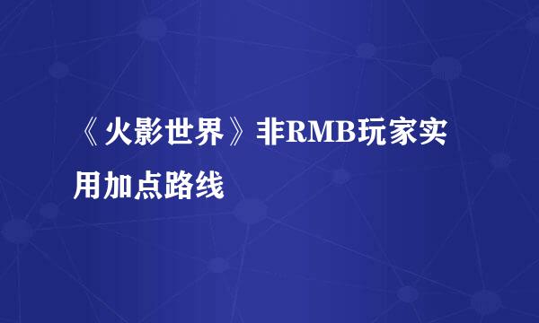 《火影世界》非RMB玩家实用加点路线