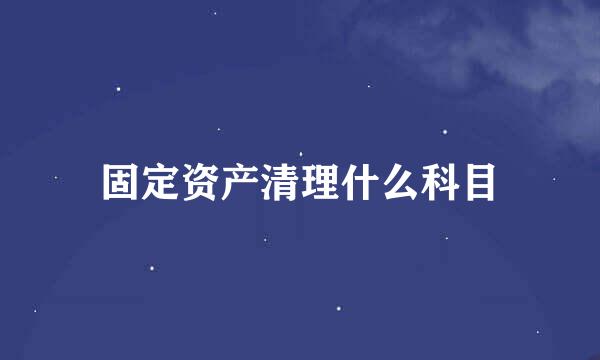 固定资产清理什么科目