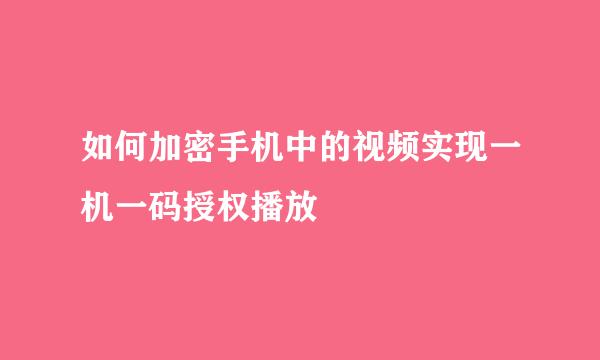 如何加密手机中的视频实现一机一码授权播放