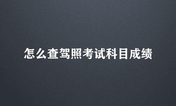怎么查驾照考试科目成绩