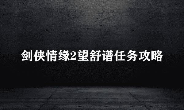 剑侠情缘2望舒谱任务攻略
