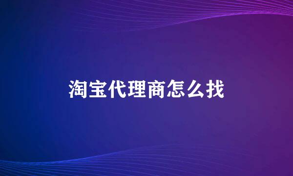 淘宝代理商怎么找