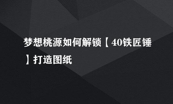 梦想桃源如何解锁【40铁匠锤】打造图纸