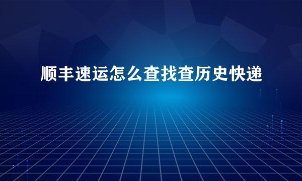 顺丰速运怎么查找查历史快递