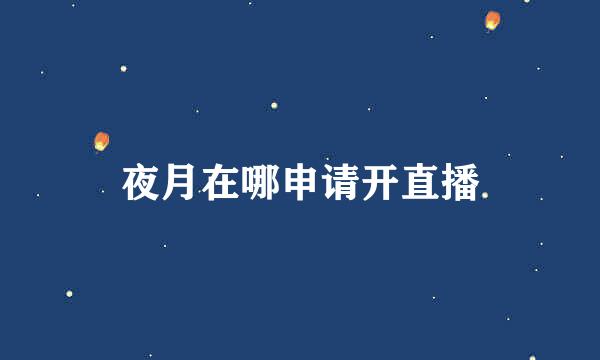 夜月在哪申请开直播