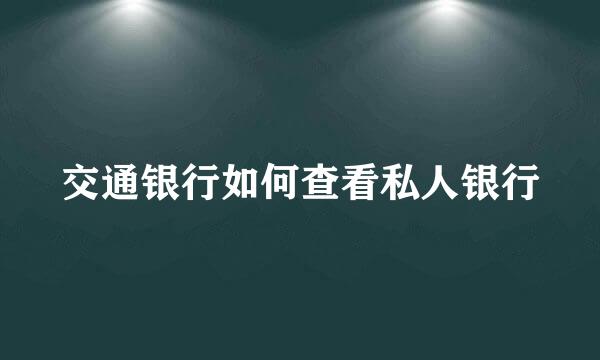 交通银行如何查看私人银行