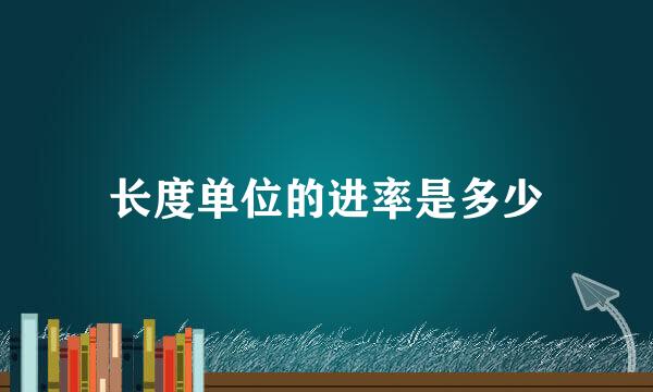 长度单位的进率是多少