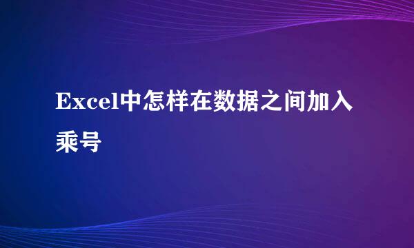 Excel中怎样在数据之间加入乘号