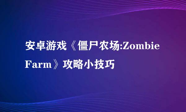 安卓游戏《僵尸农场:Zombie Farm》攻略小技巧