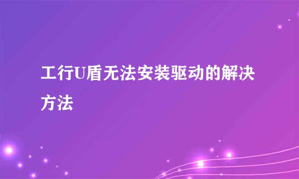工行U盾无法安装驱动的解决方法