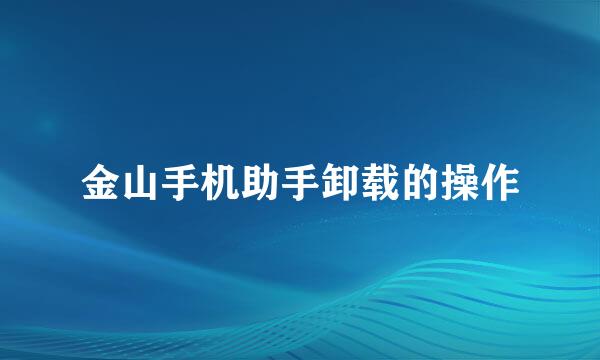 金山手机助手卸载的操作