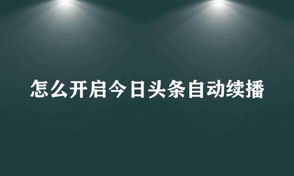 怎么开启今日头条自动续播