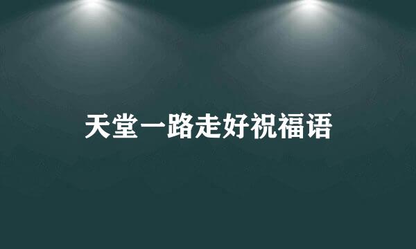 天堂一路走好祝福语