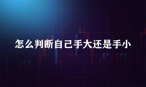 怎么判断自己手大还是手小